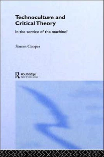 Technoculture and Critical Theory : In the Service of the Machine?, Hardback Book
