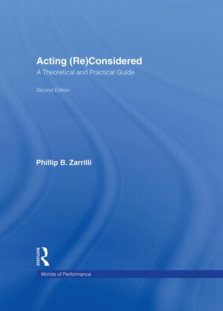 Acting (Re)Considered : A Theoretical and Practical Guide, Hardback Book