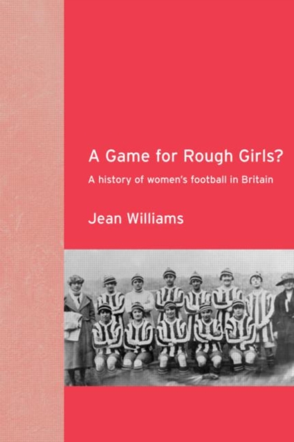 A Game for Rough Girls? : A History of Women's Football in Britain, Paperback / softback Book