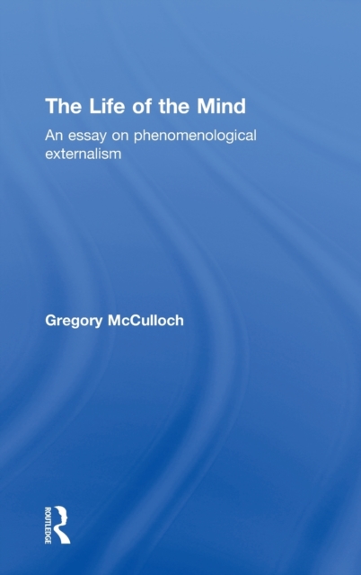 The Life of the Mind : An Essay on Phenomenological Externalism, Hardback Book