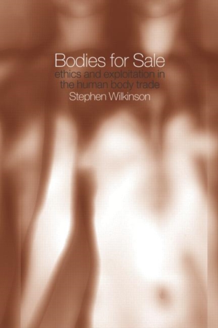 Bodies for Sale : Ethics and Exploitation in the Human Body Trade, Paperback / softback Book