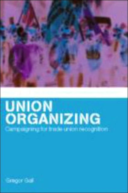 Union Organizing : Campaigning for trade union recognition, Paperback / softback Book