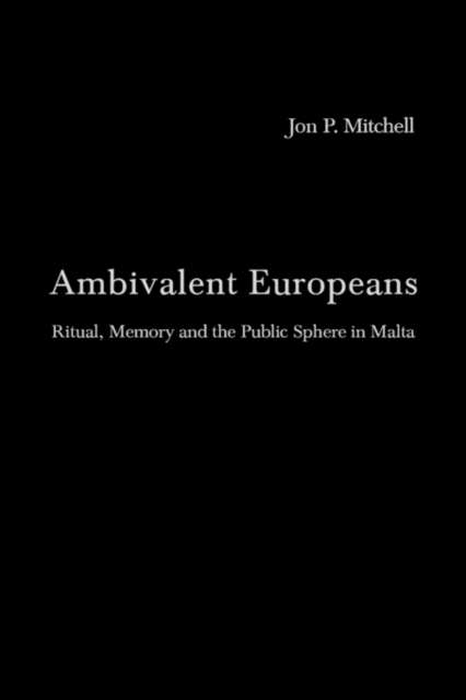 Ambivalent Europeans : Ritual, Memory and the Public Sphere in Malta, Hardback Book