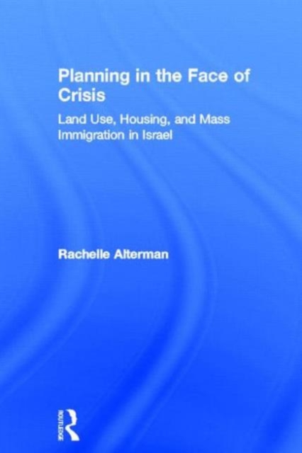 Planning in the Face of Crisis : Land Use, Housing, and Mass Immigration in Israel, Hardback Book