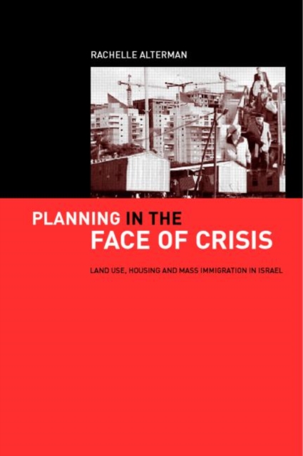Planning in the Face of Crisis : Land Use, Housing, and Mass Immigration in Israel, Paperback / softback Book