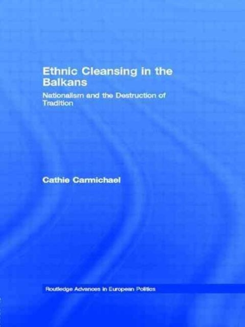 Ethnic Cleansing in the Balkans : Nationalism and the Destruction of Tradition, Hardback Book