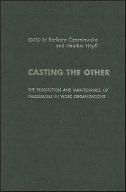 Casting the Other : The Production and Maintenance of Inequalities in Work Organizations, Hardback Book