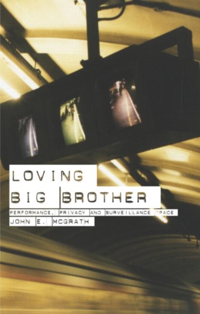 Loving Big Brother : Surveillance Culture and Performance Space, Paperback / softback Book