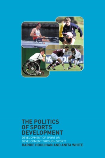 The Politics of Sports Development : Development of Sport or Development Through Sport?, Paperback / softback Book
