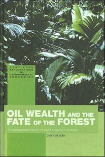 Oil Wealth and the Fate of the Forest : A Comparative Study of Eight Tropical Countries, Hardback Book