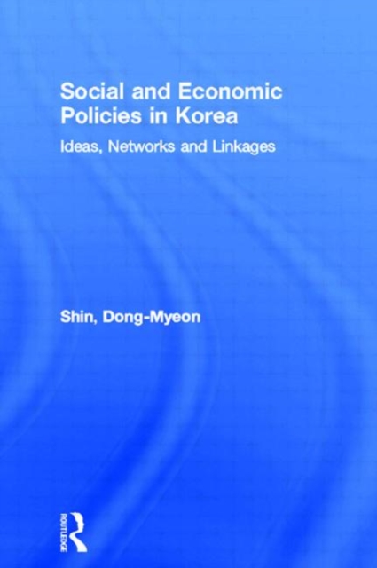 Social and Economic Policies in Korea : Ideas, Networks and Linkages, Hardback Book