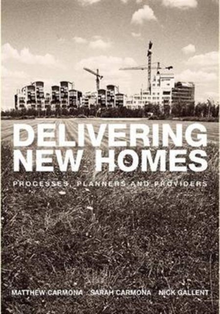 Delivering New Homes : Planning, Processes and Providers, Hardback Book