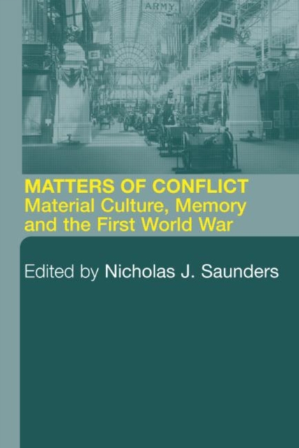 Matters of Conflict : Material Culture, Memory and the First World War, Paperback / softback Book