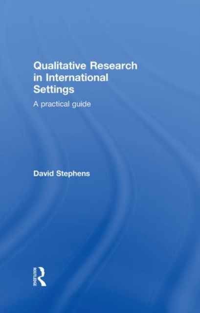 Qualitative Research in International Settings : A Practical Guide, Hardback Book