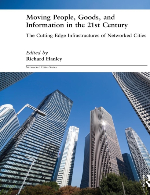 Moving People, Goods and Information in the 21st Century : The Cutting-Edge Infrastructures of Networked Cities, Paperback / softback Book