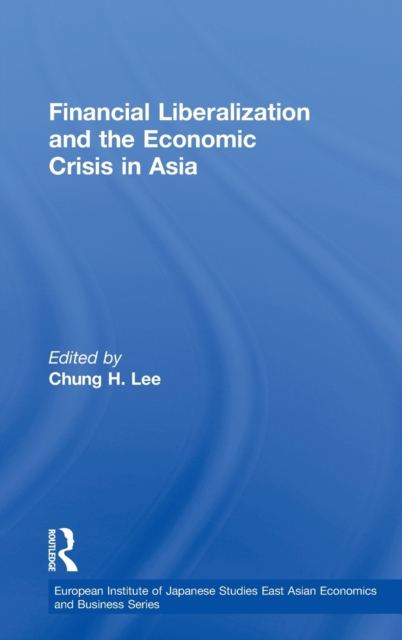 Financial Liberalization and the Economic Crisis in Asia, Hardback Book