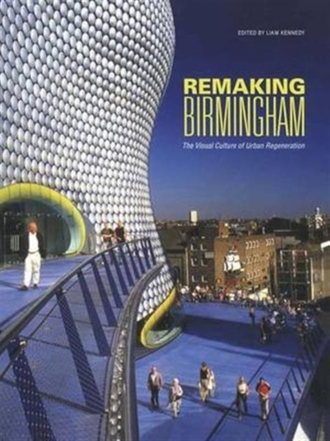 Remaking Birmingham : The Visual Culture of Urban Regeneration, Hardback Book