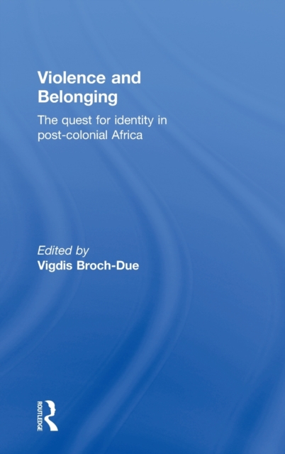 Violence and Belonging : The Quest for Identity in Post-Colonial Africa, Hardback Book