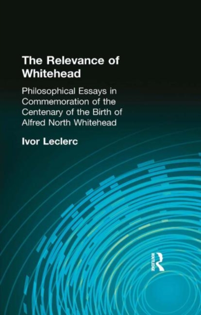 The Relevance of Whitehead : Philosophical Essays in Commemoration of the Centenary of the Birth of Alfred North Whitehead, Hardback Book