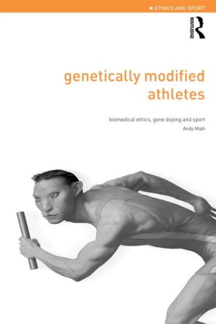 Genetically Modified Athletes : Biomedical Ethics, Gene Doping and Sport, Paperback / softback Book