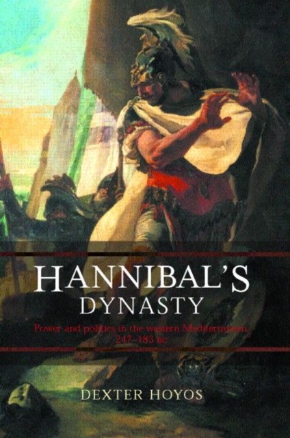 Hannibal's Dynasty : Power and Politics in the Western Mediterranean, 247-183 BC, Hardback Book