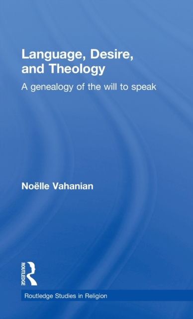 Language, Desire and Theology : A Genealogy of the Will to Speak, Hardback Book