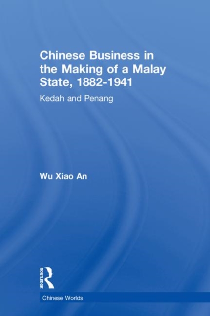 Chinese Business in the Making of a Malay State, 1882-1941 : Kedah and Penang, Hardback Book
