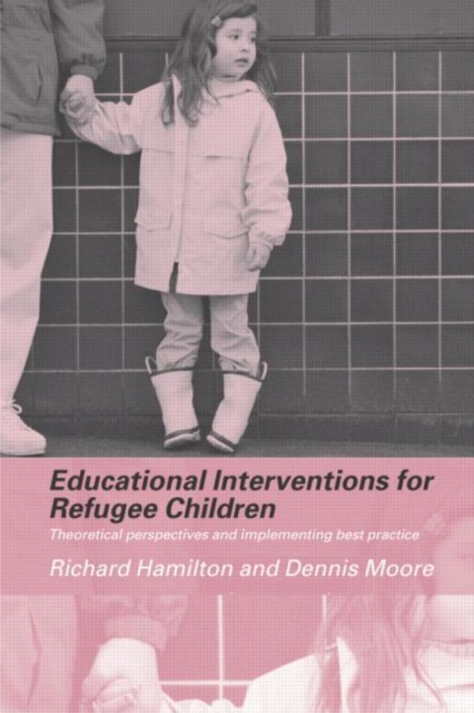 Educational Interventions for Refugee Children : Theoretical Perspectives and Implementing Best Practice, Paperback / softback Book