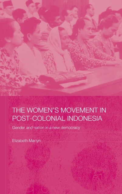 The Women's Movement in Postcolonial Indonesia : Gender and Nation in a New Democracy, Hardback Book