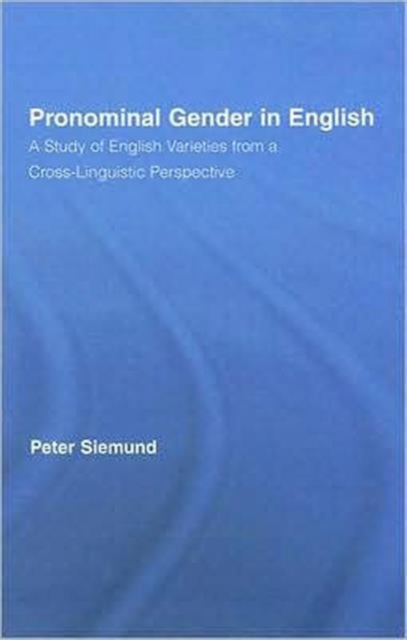 Pronominal Gender in English : A Study of English Varieties from a Cross-Linguistic Perspective, Hardback Book