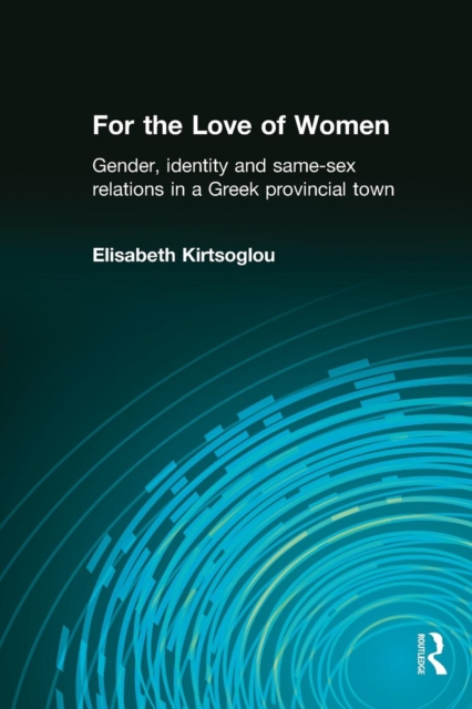 For the Love of Women : Gender, Identity and Same-Sex Relations in a Greek Provincial Town, Paperback / softback Book