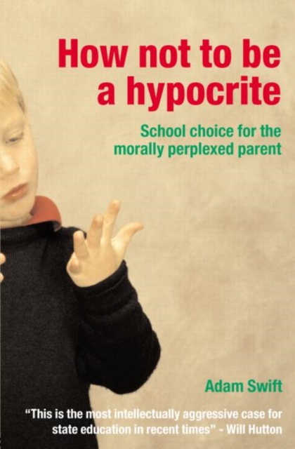 How Not to be a Hypocrite : School Choice for the Morally Perplexed Parent, Paperback / softback Book