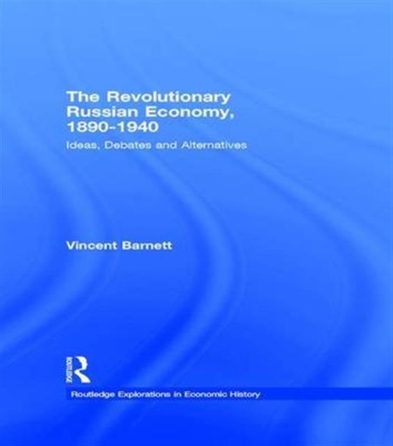 The Revolutionary Russian Economy, 1890-1940 : Ideas, Debates and Alternatives, Hardback Book