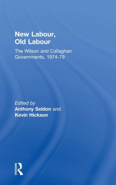 New Labour, Old Labour : The Wilson and Callaghan Governments 1974-1979, Hardback Book