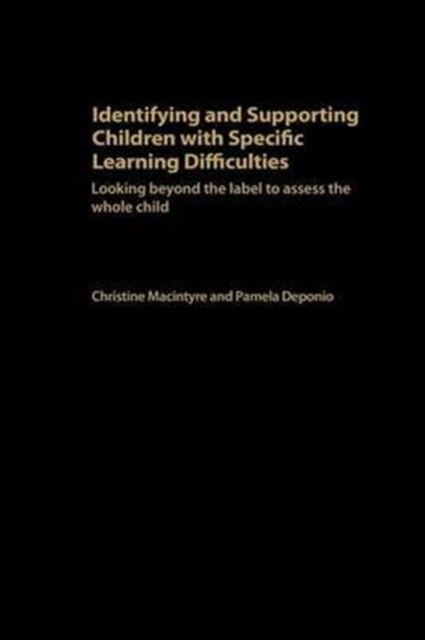 Identifying and Supporting Children with Specific Learning Difficulties : Looking Beyond the Label to Support the Whole Child, Hardback Book