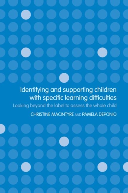 Identifying and Supporting Children with Specific Learning Difficulties : Looking Beyond the Label to Support the Whole Child, Paperback / softback Book