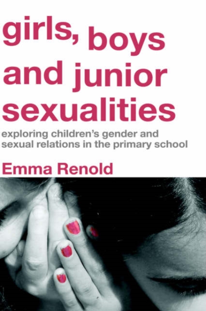 Girls, Boys and Junior Sexualities : Exploring Childrens' Gender and Sexual Relations in the Primary School, Hardback Book