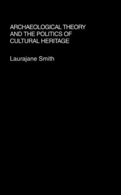Archaeological Theory and the Politics of Cultural Heritage, Hardback Book