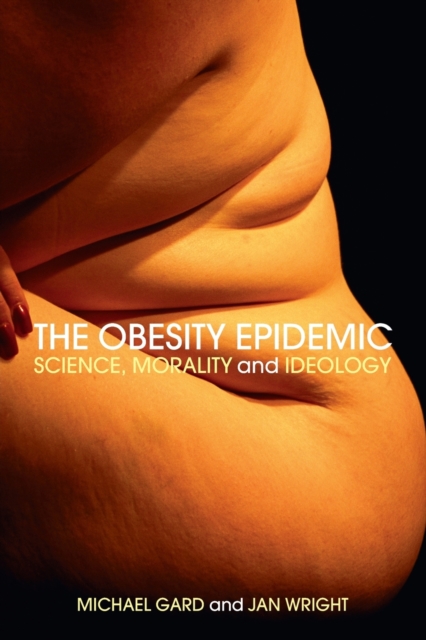 The Obesity Epidemic : Science, Morality and Ideology, Paperback / softback Book
