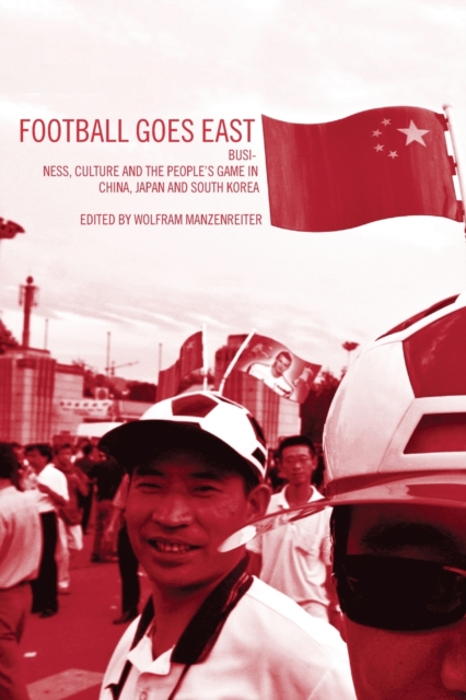 Football Goes East : Business, Culture and the People's Game in East Asia, Paperback / softback Book