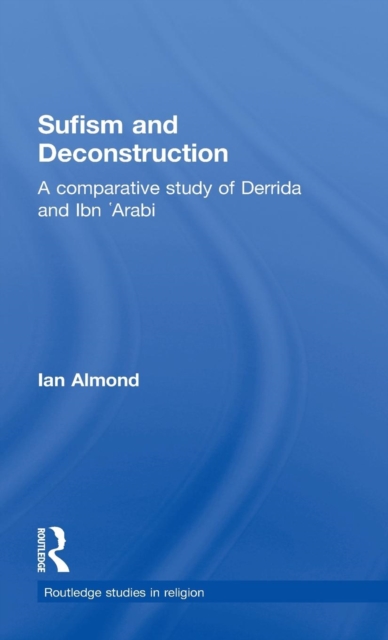 Sufism and Deconstruction : A Comparative Study of Derrida and Ibn 'Arabi, Hardback Book