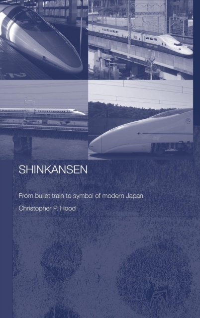 Shinkansen : From Bullet Train to Symbol of Modern Japan, Hardback Book