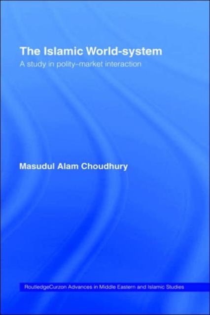 The Islamic World-System : A Study in Polity-Market Interaction, Hardback Book