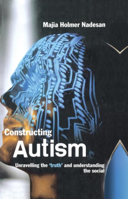 Constructing Autism : Unravelling the 'Truth' and Understanding the Social, Hardback Book