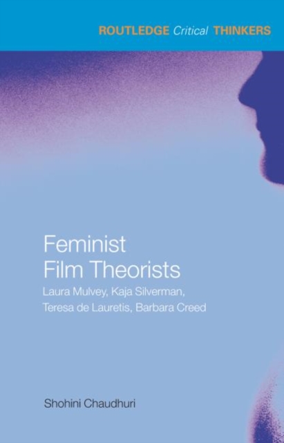 Feminist Film Theorists : Laura Mulvey, Kaja Silverman, Teresa de Lauretis, Barbara Creed, Hardback Book
