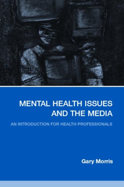 Mental Health Issues and the Media : An Introduction for Health Professionals, Paperback / softback Book