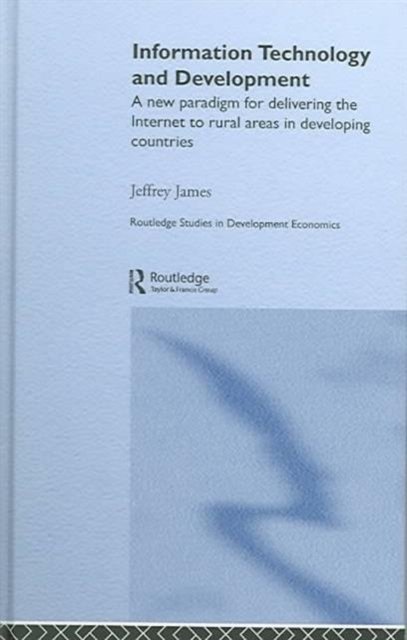 Information Technology and Development : A New Paradigm for Delivering the Internet to Rural Areas in Developing Countries, Hardback Book
