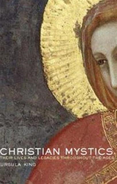 Christian Mystics : Their Lives and Legacies Throughout the Ages, Paperback / softback Book