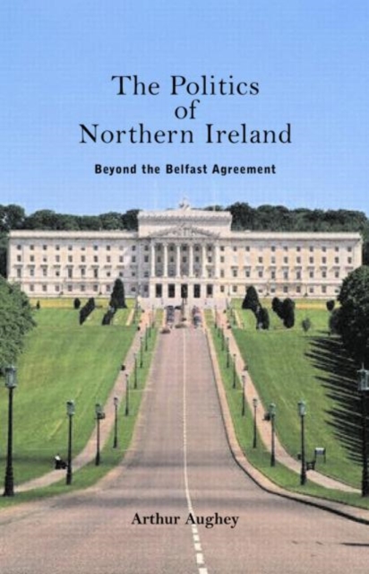 The Politics of Northern Ireland : Beyond the Belfast Agreement, Hardback Book