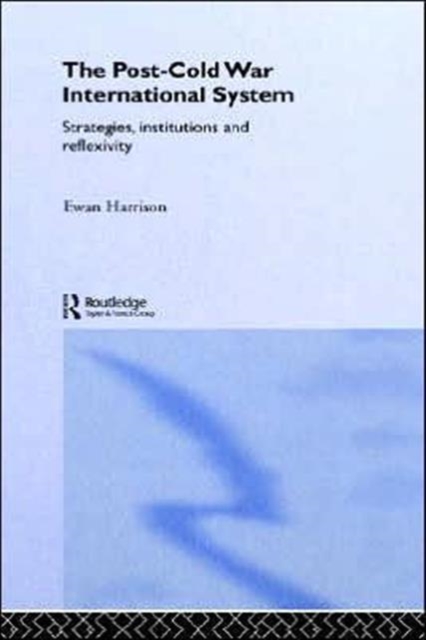 The Post-Cold War International System : Strategies, Institutions and Reflexivity, Hardback Book